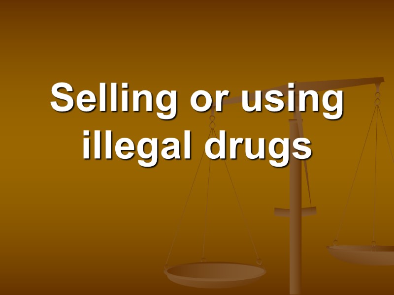 Selling or using illegal drugs